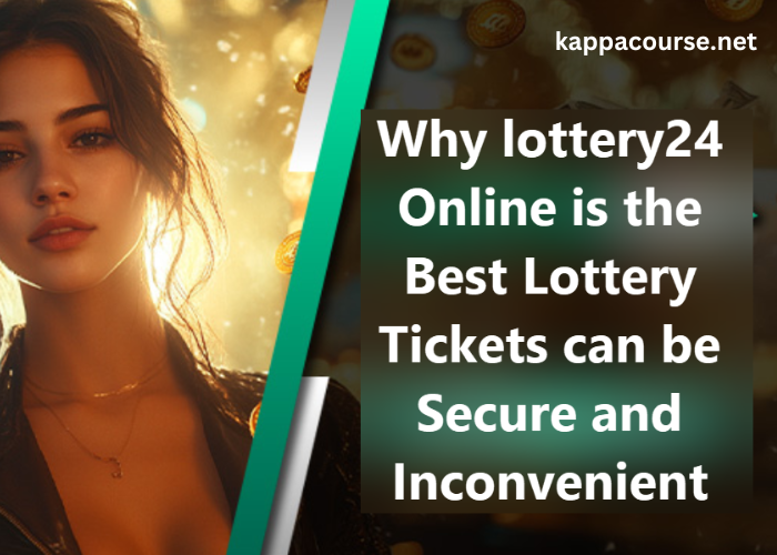 Why lottery24 Online is the Best Lottery Tickets can be Secure and Inconvenient