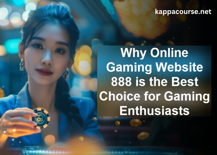 Why Online Gaming Website 888 is the Best Choice for Gaming Enthusiasts